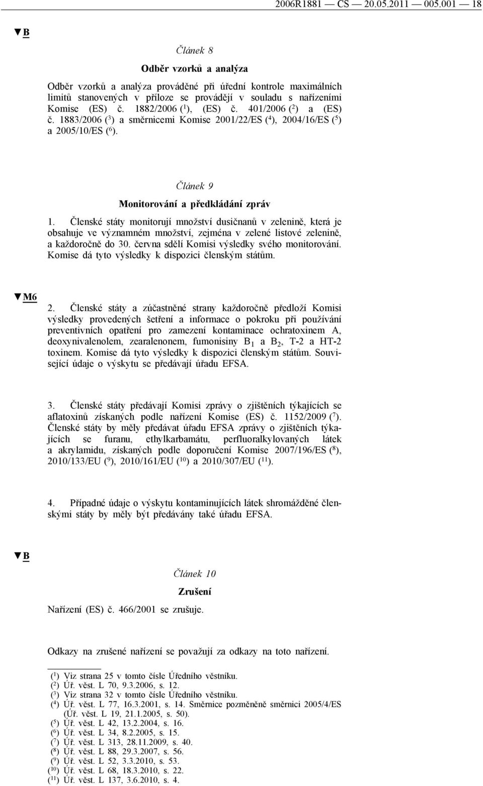 1882/2006 ( 1 ), (ES) č. 401/2006 ( 2 ) a (ES) č. 1883/2006 ( 3 ) a směrnicemi Komise 2001/22/ES ( 4 ), 2004/16/ES ( 5 ) a 2005/10/ES ( 6 ). Článek 9 Monitorování a předkládání zpráv 1.