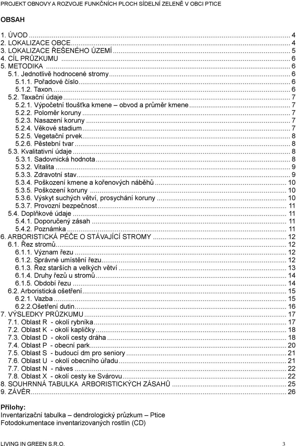 .. 8 5.3.1. Sadovnická hodnota... 8 5.3.2. Vitalita... 9 5.3.3. Zdravotní stav... 9 5.3.4. Poškození kmene a kořenových náběhů... 10 5.3.5. Poškození koruny... 10 5.3.6.