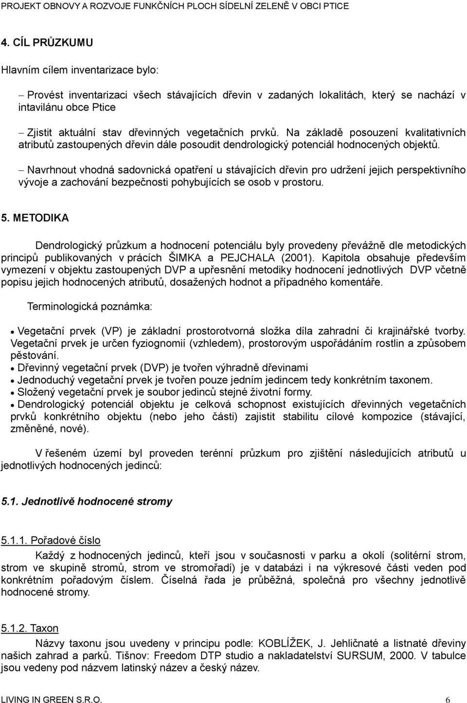 Navrhnout vhodná sadovnická opatření u stávajících dřevin pro udržení jejich perspektivního vývoje a zachování bezpečnosti pohybujících se osob v prostoru. 5.