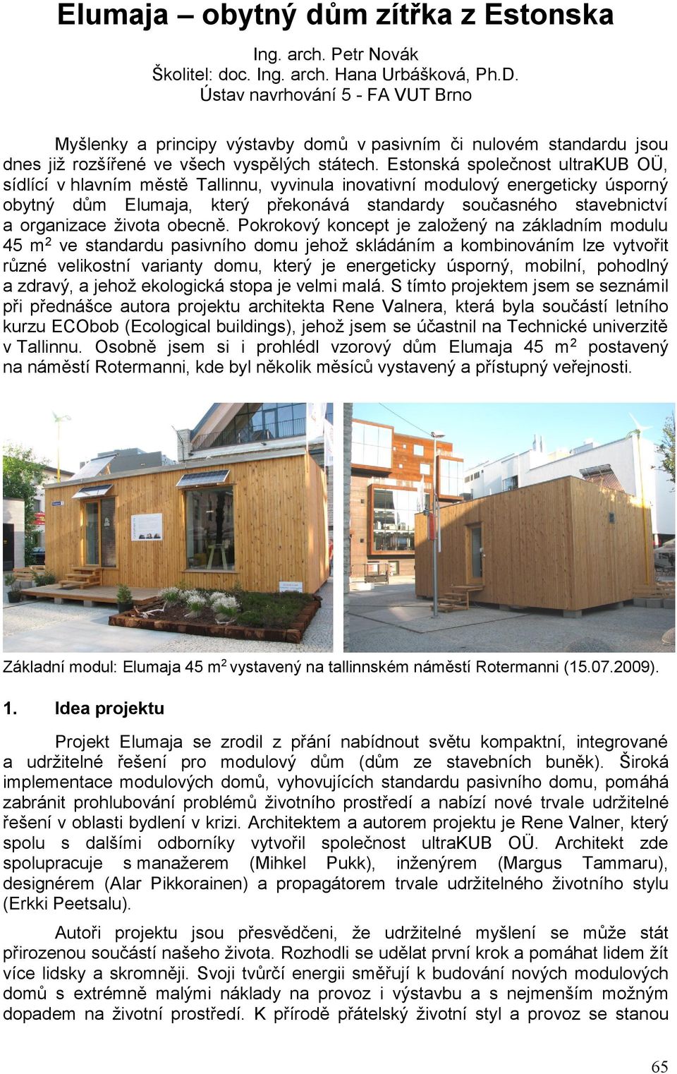 Estonská společnost ultrakub OÜ, sídlící v hlavním městě Tallinnu, vyvinula inovativní modulový energeticky úsporný obytný dům Elumaja, který překonává standardy současného stavebnictví a organizace