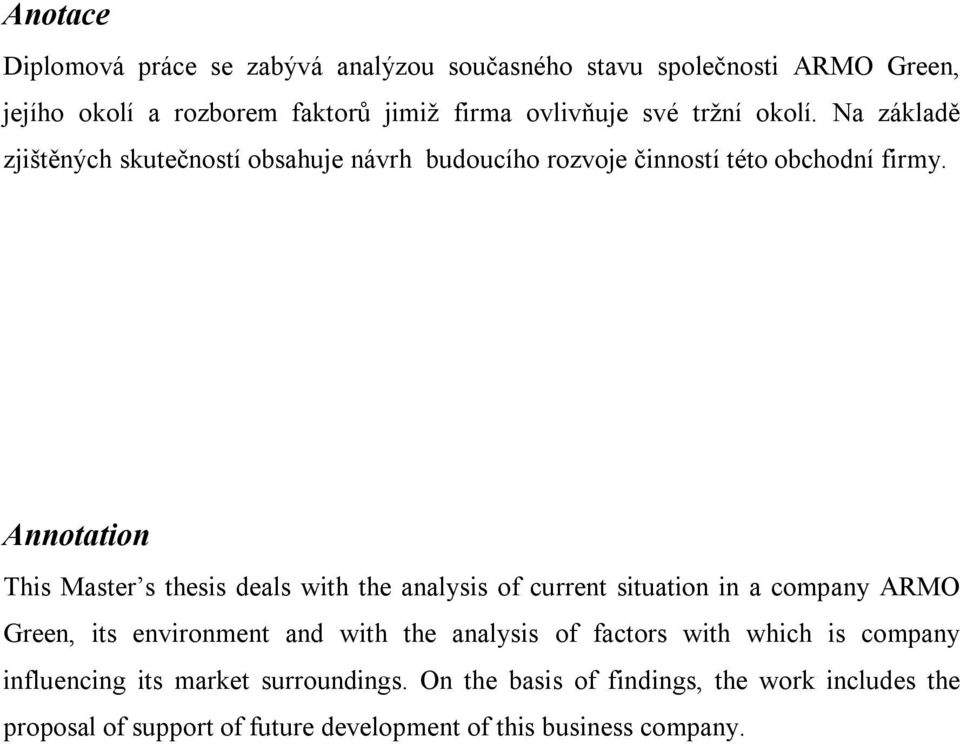 Annotation This Master s thesis deals with the analysis of current situation in a company ARMO Green, its environment and with the analysis of