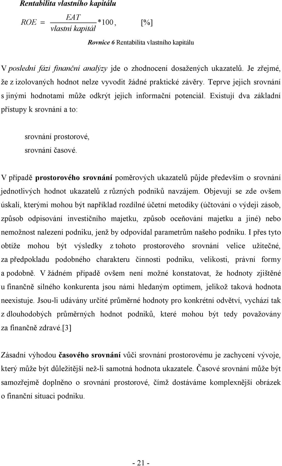 Existují dva základní přístupy k srovnání a to: srovnání prostorové, srovnání časové.