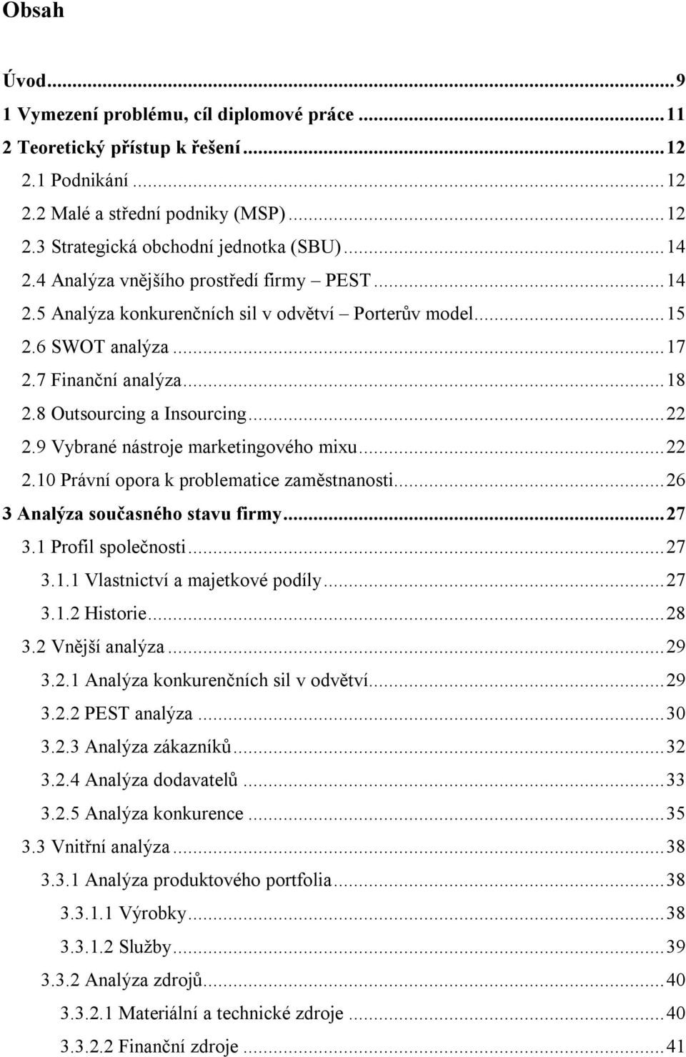 9 Vybrané nástroje marketingového mixu...22 2.10 Právní opora k problematice zaměstnanosti...26 3 Analýza současného stavu firmy...27 3.1 Profil společnosti...27 3.1.1 Vlastnictví a majetkové podíly.