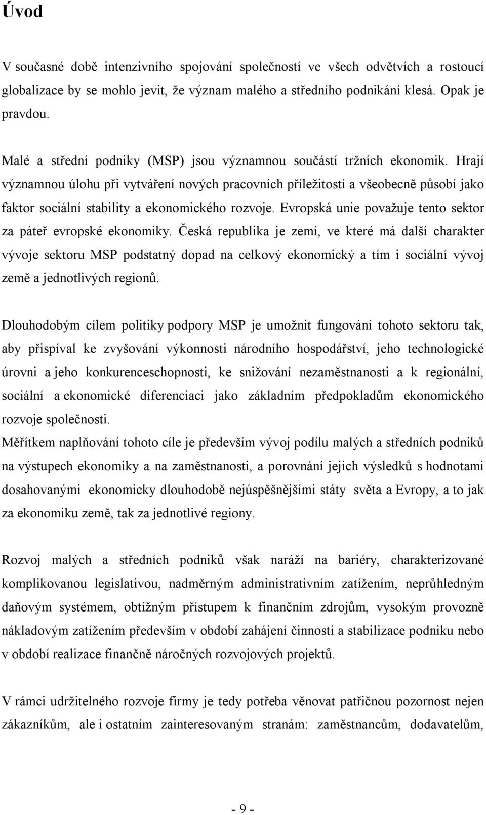 Hrají významnou úlohu při vytváření nových pracovních příležitostí a všeobecně působí jako faktor sociální stability a ekonomického rozvoje.