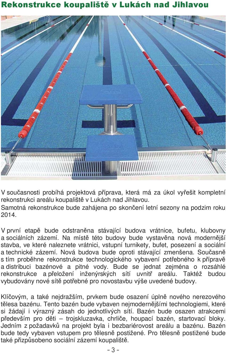 Na míst této budovy bude vystavna nová modernjší stavba, ve které naleznete vrátnici, vstupní turnikety, bufet, posezení a sociální a technické zázemí. Nová budova bude oproti stávající zmenšena.