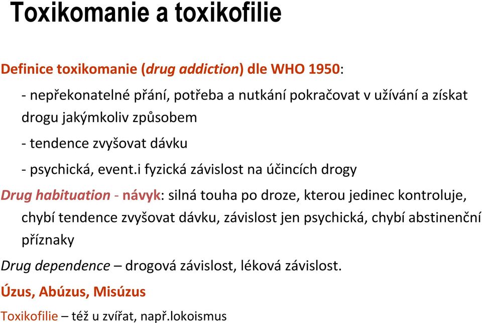 i fyzická závislost na účincích drogy Drug habituation-návyk: silnátouha po droze, kterou jedinec kontroluje, chybí tendence