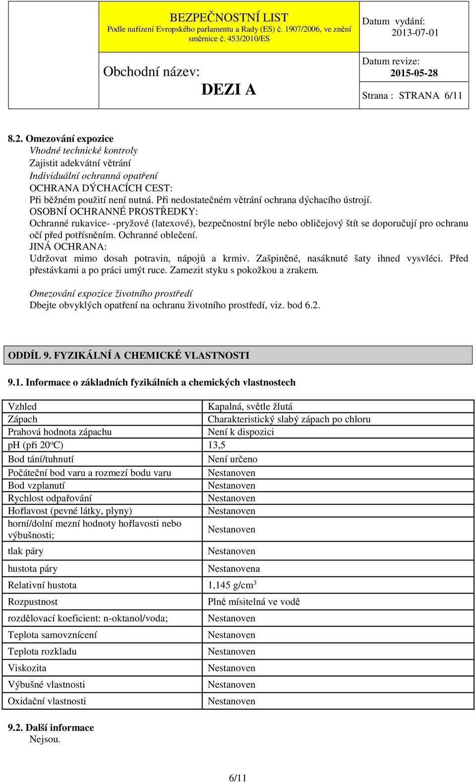 OSOBNÍ OCHRANNÉ PROSTŘEDKY: Ochranné rukavice- -pryžové (latexové), bezpečnostní brýle nebo obličejový štít se doporučují pro ochranu očí před potřísněním. Ochranné oblečení.