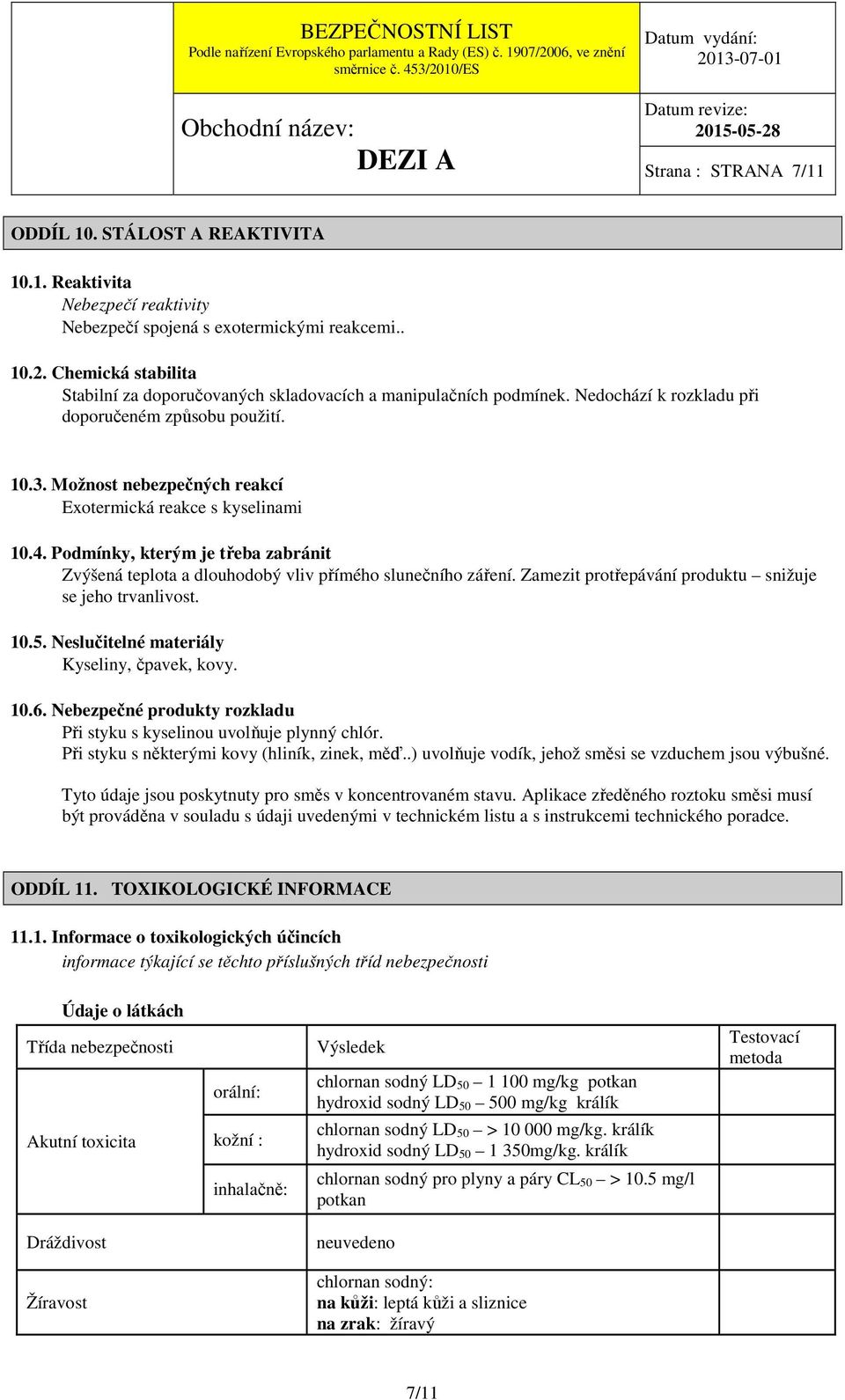 Možnost nebezpečných reakcí Exotermická reakce s kyselinami 10.4. Podmínky, kterým je třeba zabránit Zvýšená teplota a dlouhodobý vliv přímého slunečního záření.