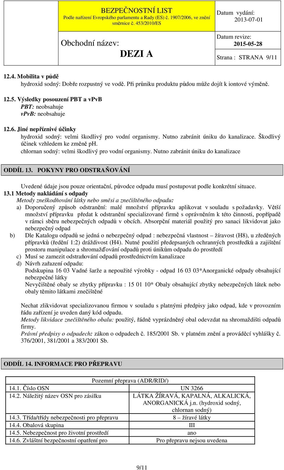 Škodlivý účinek vzhledem ke změně ph. chlornan sodný: velmi škodlivý pro vodní organismy. Nutno zabránit úniku do kanalizace ODDÍL 13.