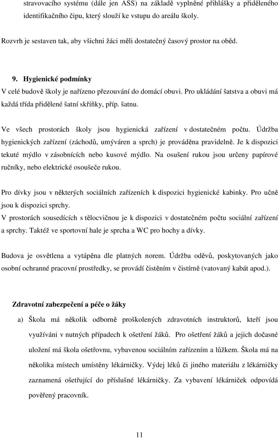 Pro ukládání šatstva a obuvi má každá třída přidělené šatní skříňky, příp. šatnu. Ve všech prostorách školy jsou hygienická zařízení v dostatečném počtu.