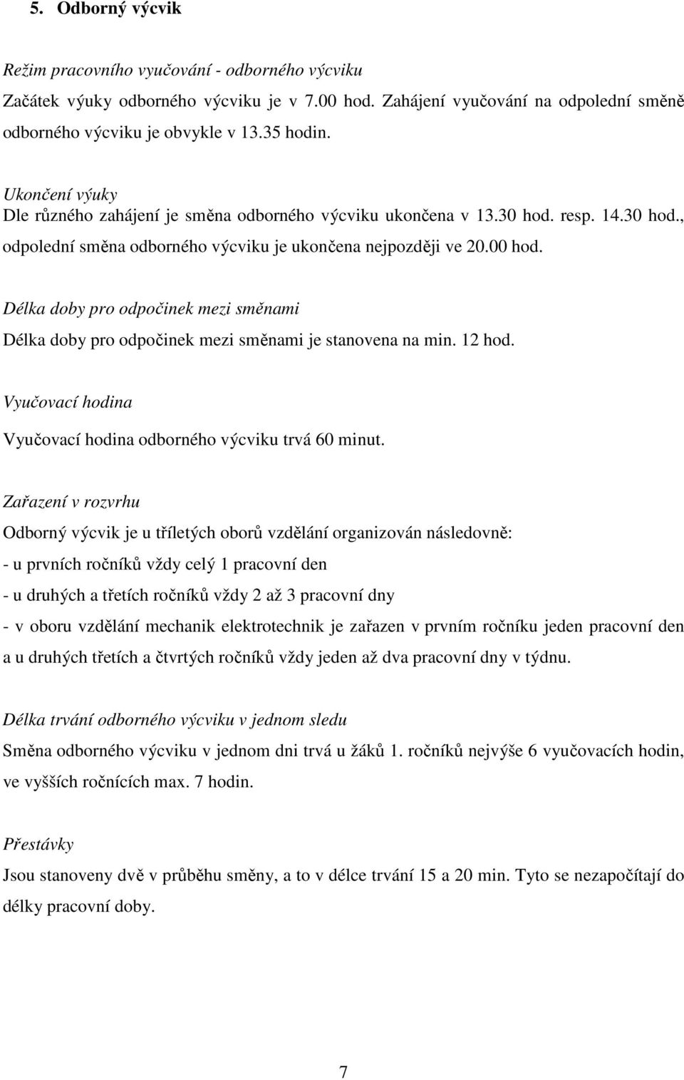 Délka doby pro odpočinek mezi směnami Délka doby pro odpočinek mezi směnami je stanovena na min. 12 hod. Vyučovací hodina Vyučovací hodina odborného výcviku trvá 60 minut.