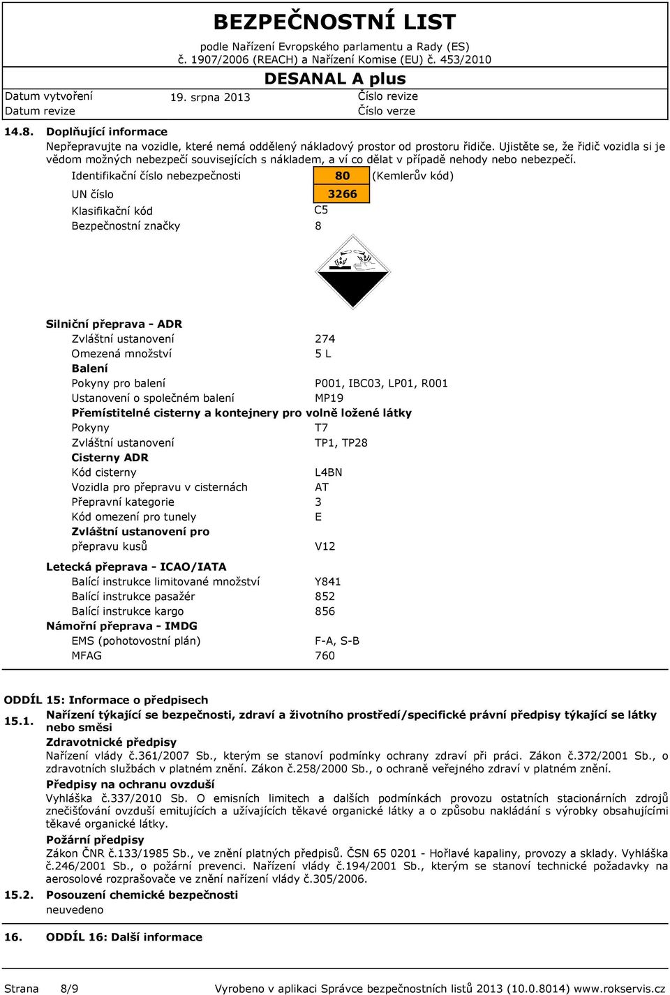 Identifikační číslo nebezpečnosti 80 (Kemlerův kód) UN číslo Klasifikační kód Bezpečnostní značky C5 8 3266 Silniční přeprava - ADR Zvláštní ustanovení 274 Omezená množství 5 L Balení Pokyny pro