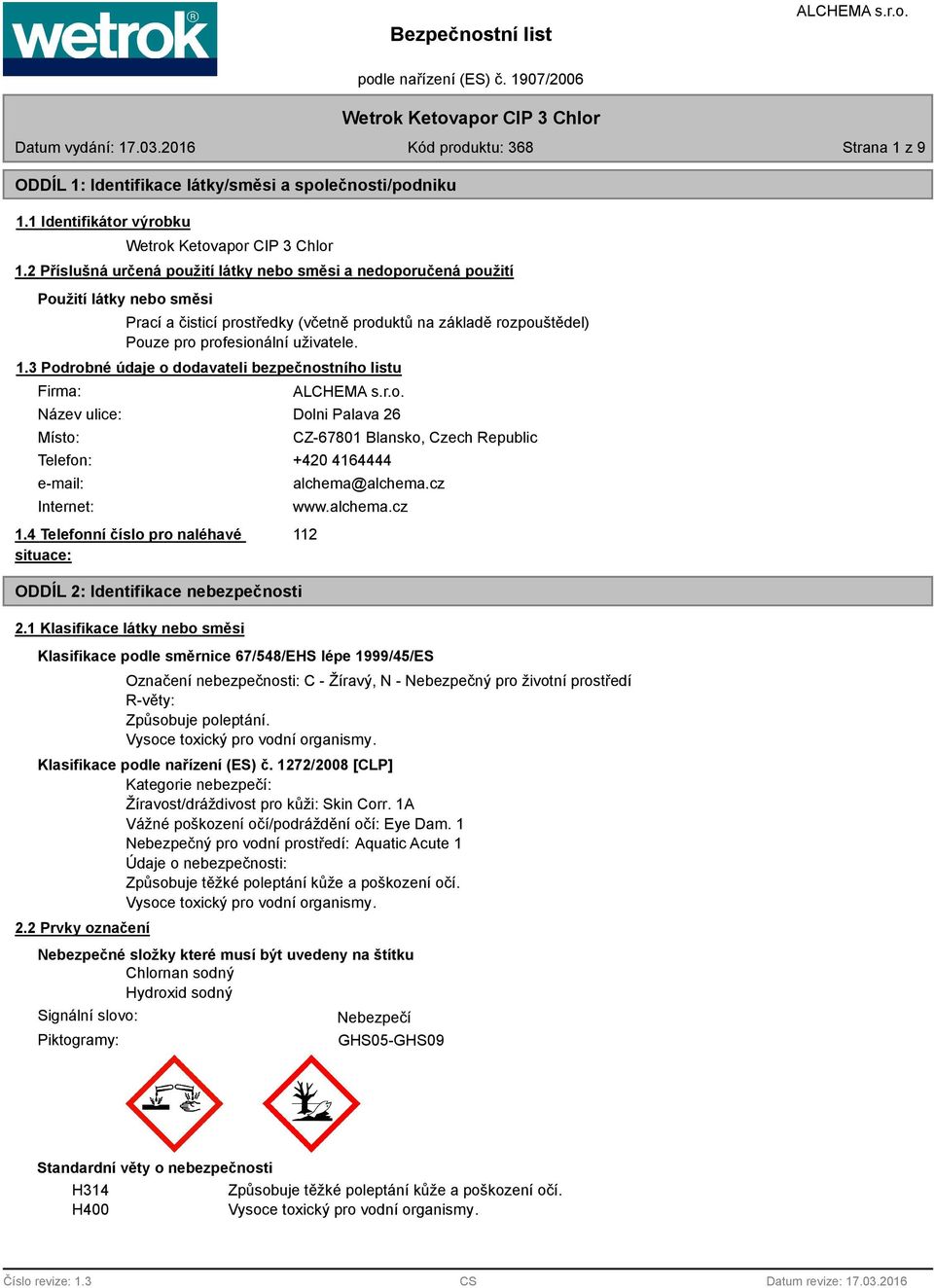 3 Podrobné údaje o dodavateli bezpečnostního listu Firma: Název ulice: Místo: Dolni Palava 26 Telefon: +420 4164444 e-mail: Internet: 1.