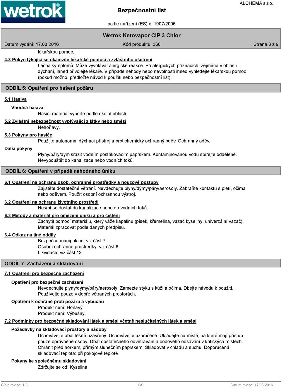 V případe nehody nebo nevolnosti ihned vyhledejte lékařskou pomoc (pokud možno, předložte návod k použití nebo bezpečnostní list). ODDÍL 5: Opatření pro hašení požáru 5.