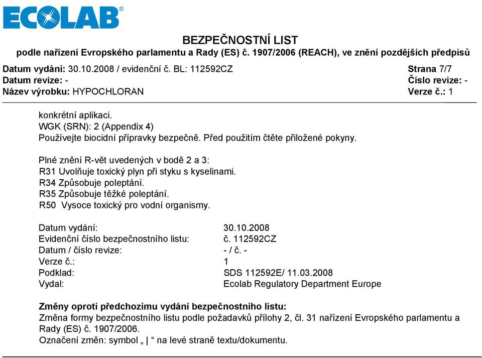 Datum vydání: 30.10.2008 Evidenční číslo bezpečnostního listu: č. 112592CZ Datum / číslo revize: - / č. - Verze č.: 1 Podklad: SDS 112592E/ 11.03.