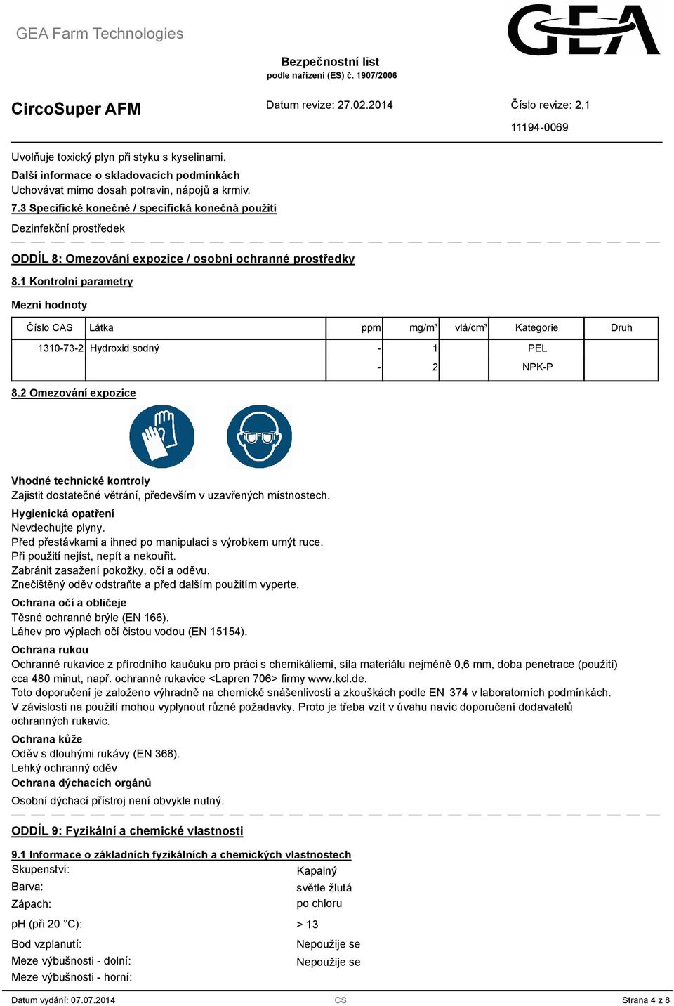 1 Kontrolní parametry Mezní hodnoty Číslo CAS Látka ppm mg/m³ vlá/cm³ Kategorie Druh 1310-73-2 Hydroxid sodný - 1-2 PEL NPK-P.