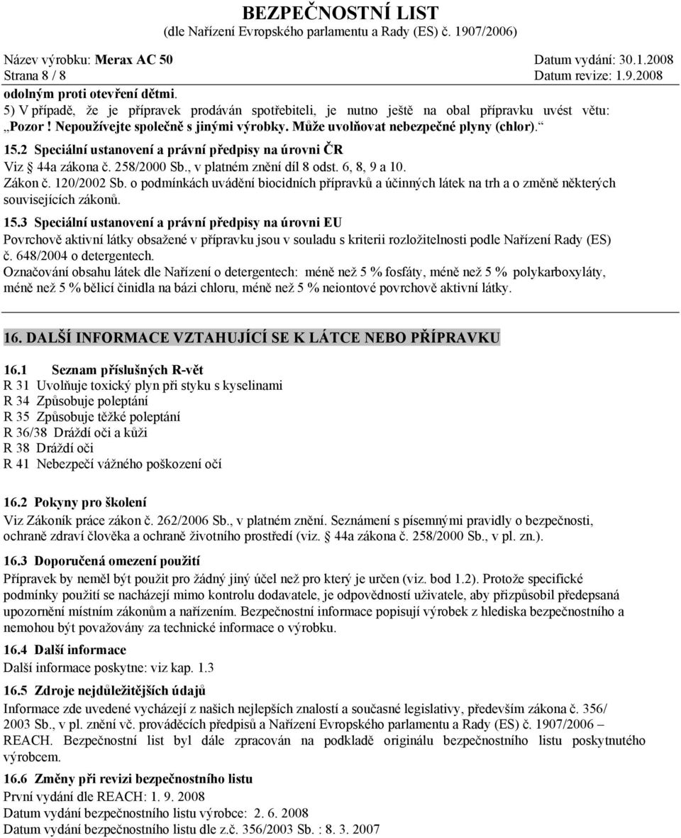 6, 8, 9 a 10. Zákon č. 120/2002 Sb. o podmínkách uvádění biocidních přípravků a účinných látek na trh a o změně některých souvisejících zákonů. 15.