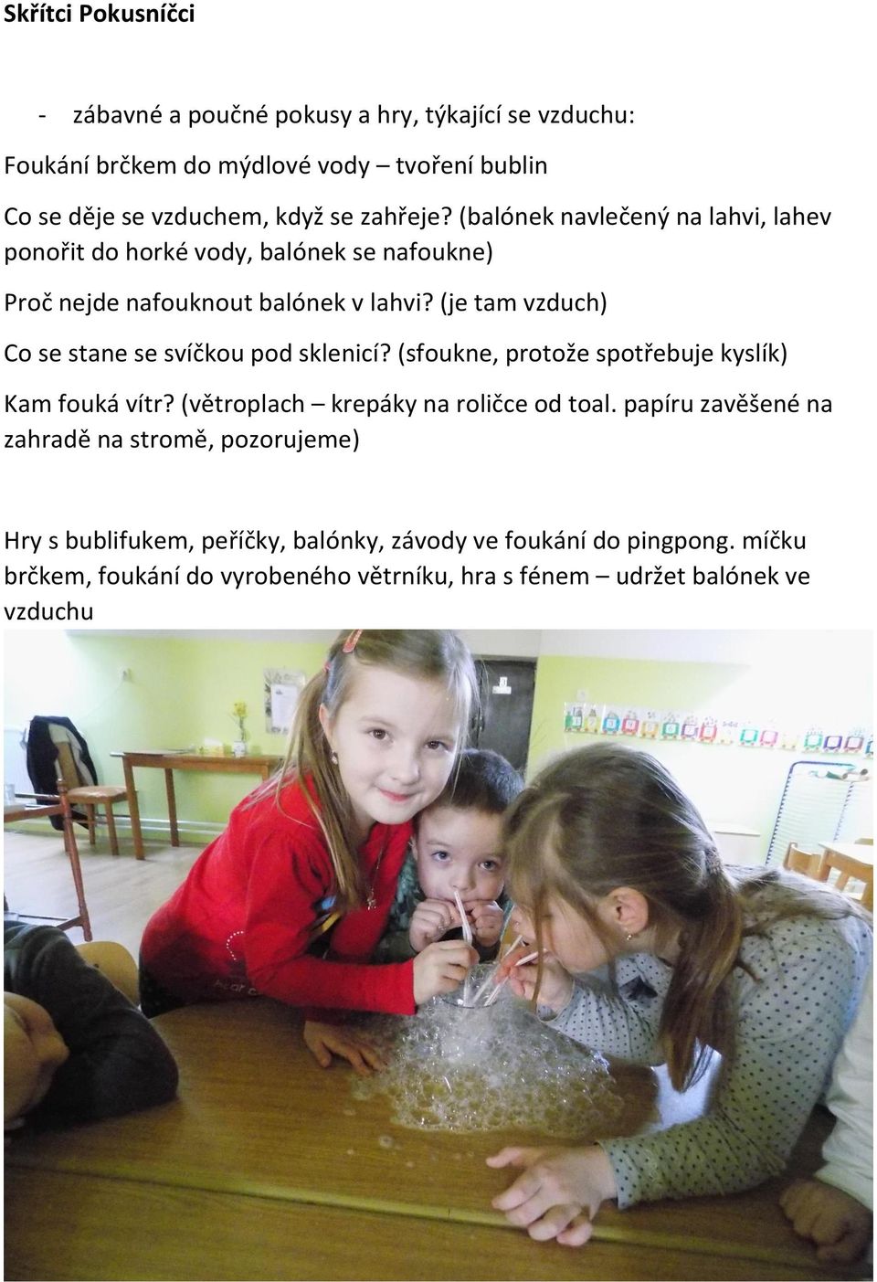 (je tam vzduch) Co se stane se svíčkou pod sklenicí? (sfoukne, protože spotřebuje kyslík) Kam fouká vítr? (větroplach krepáky na roličce od toal.