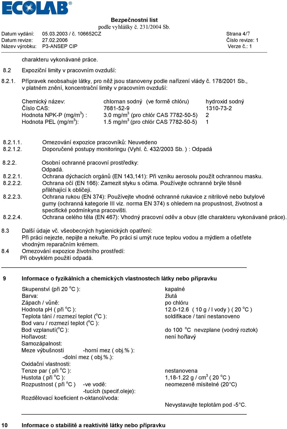 0 mg/m 3 (pro chlór CAS 7782-50-5) 2 Hodnota PEL (mg/m 3 ): 1.5 mg/m 3 (pro chlór CAS 7782-50-5) 1 8.2.1.1. Omezování expozice pracovníků: Neuvedeno 8.2.1.2. Doporučené postupy monitoringu (Vyhl. č.