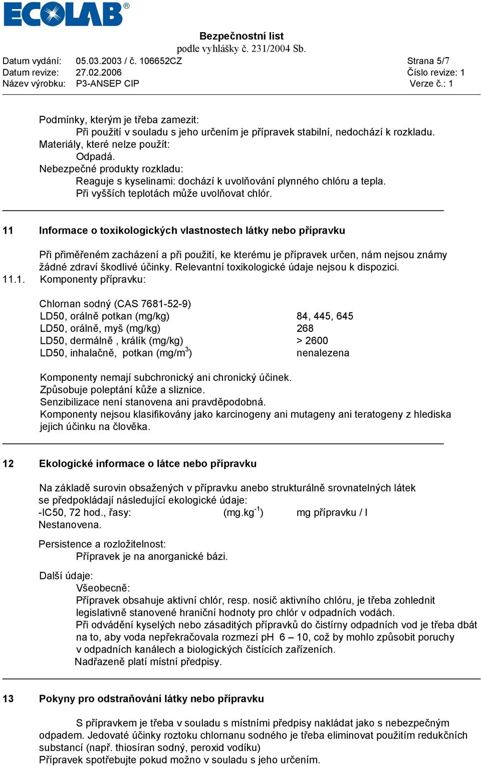 11 Informace o toxikologických vlastnostech látky nebo přípravku Při přiměřeném zacházení a při použití, ke kterému je přípravek určen, nám nejsou známy žádné zdraví škodlivé účinky.