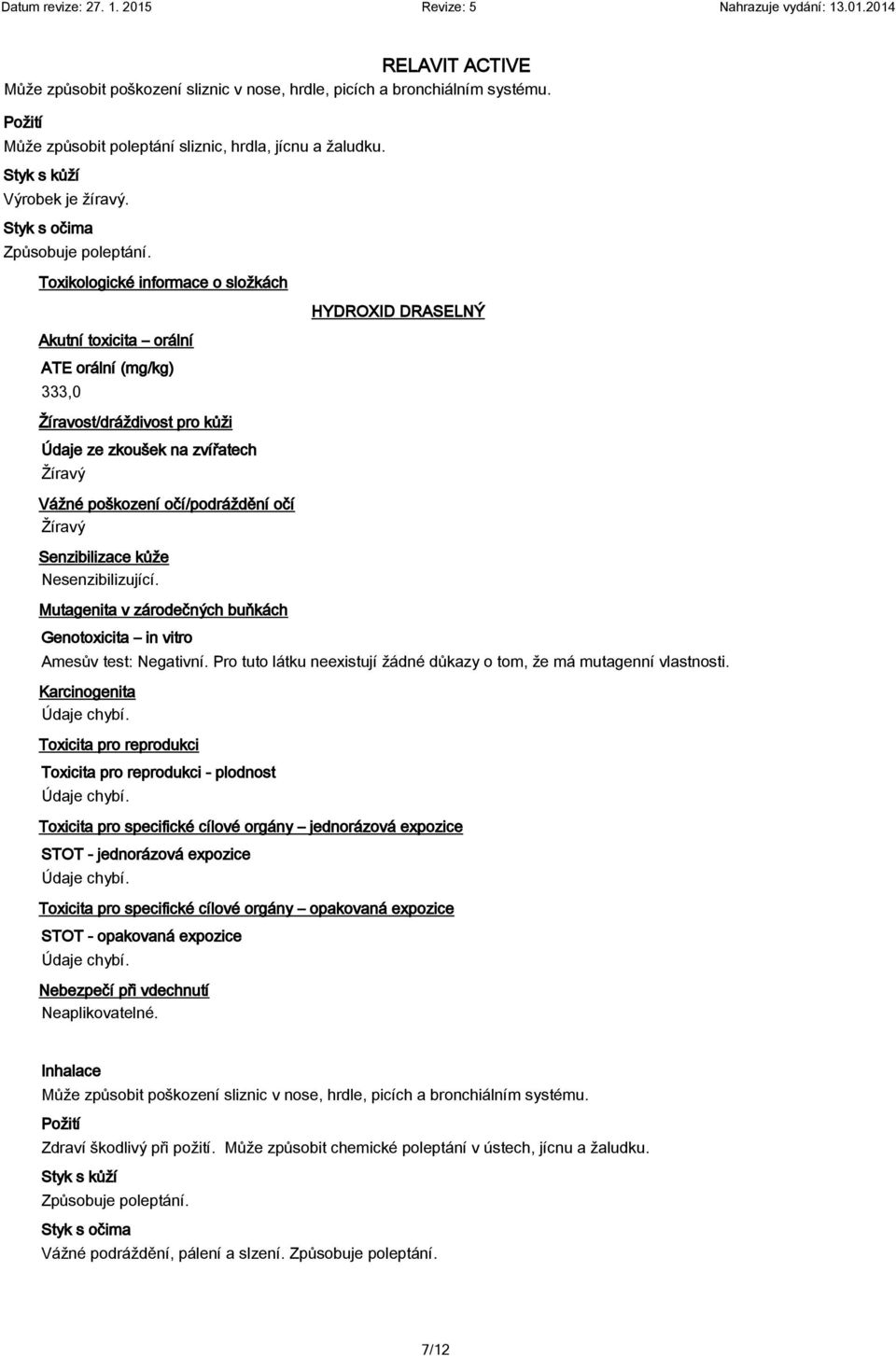 Toxikologické informace o složkách Akutní toxicita orální ATE orální (mg/kg) 333,0 Žíravost/dráždivost pro kůži Údaje ze zkoušek na zvířatech Žíravý Vážné poškození očí/podráždění očí Žíravý