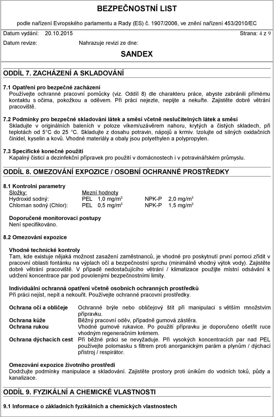 2 Podmínky pro bezpečné skladování látek a směsí včetně neslučitelných látek a směsí Skladujte v originálních baleních v poloze víkem/uzávěrem nahoru, krytých a čistých skladech, při teplotách od 5 C