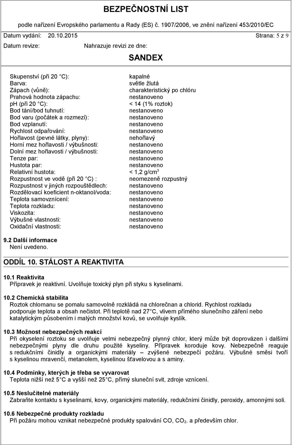 (počátek a rozmezí): Bod vzplanutí: Rychlost odpařování: Hořlavost (pevné látky, plyny): nehořlavý Horní mez hořlavosti / výbušnosti: Dolní mez hořlavosti / výbušnosti: Tenze par: Hustota par: