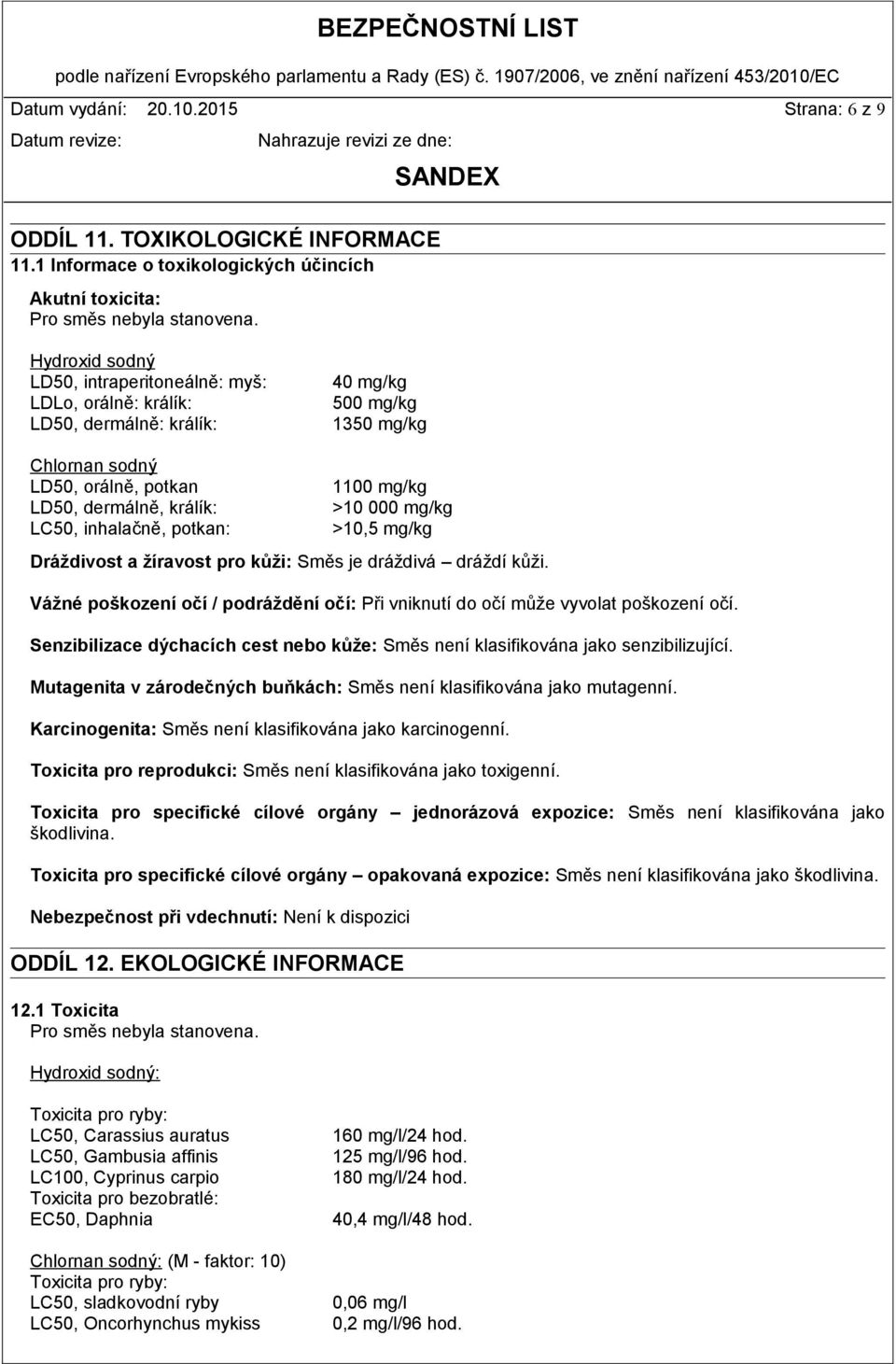 potkan: 1100 mg/kg >10 000 mg/kg >10,5 mg/kg Dráždivost a žíravost pro kůži: Směs je dráždivá dráždí kůži. Vážné poškození očí / podráždění očí: Při vniknutí do očí může vyvolat poškození očí.