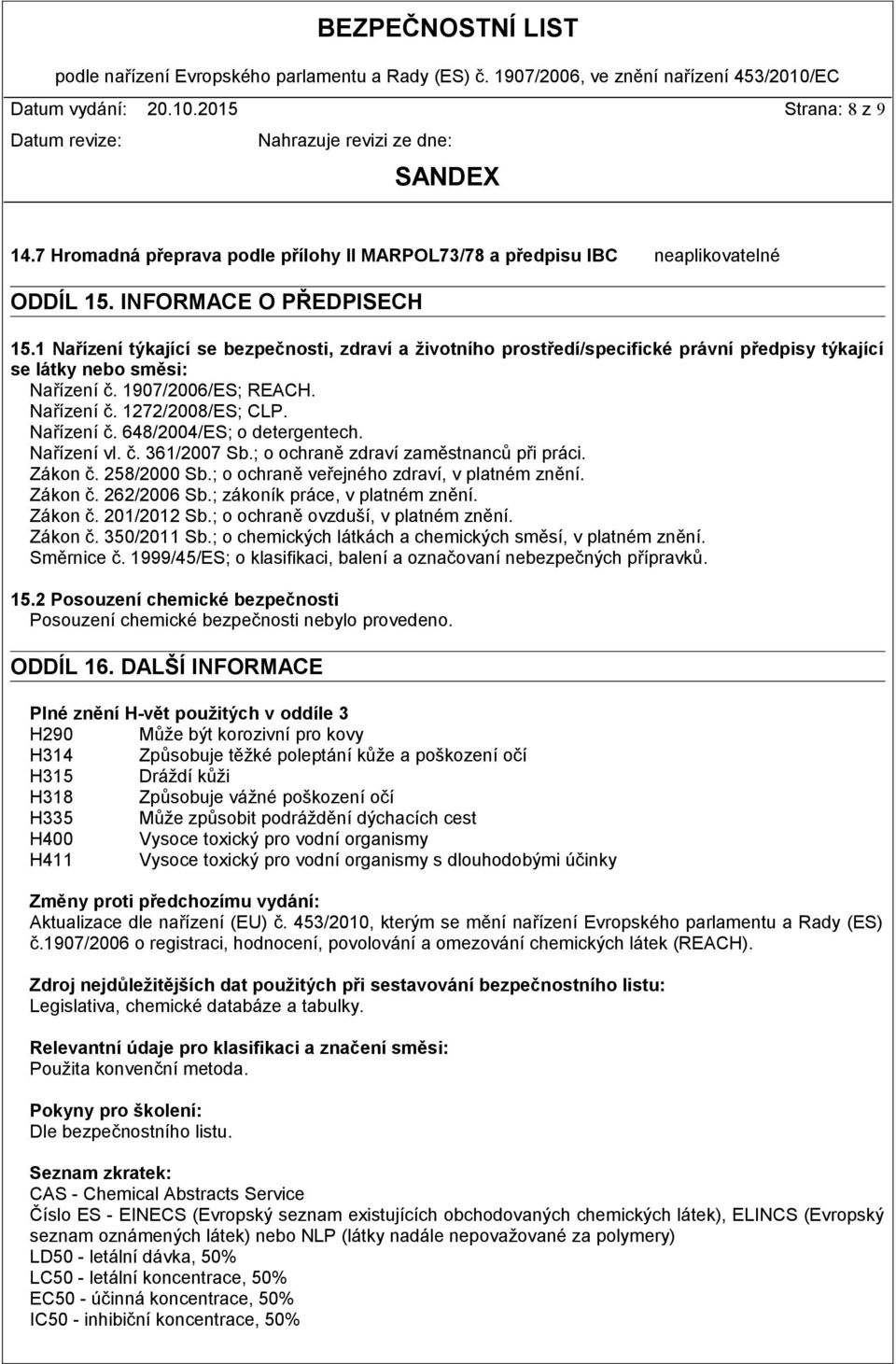 Nařízení vl. č. 361/2007 Sb.; o ochraně zdraví zaměstnanců při práci. Zákon č. 258/2000 Sb.; o ochraně veřejného zdraví, v platném znění. Zákon č. 262/2006 Sb.; zákoník práce, v platném znění.