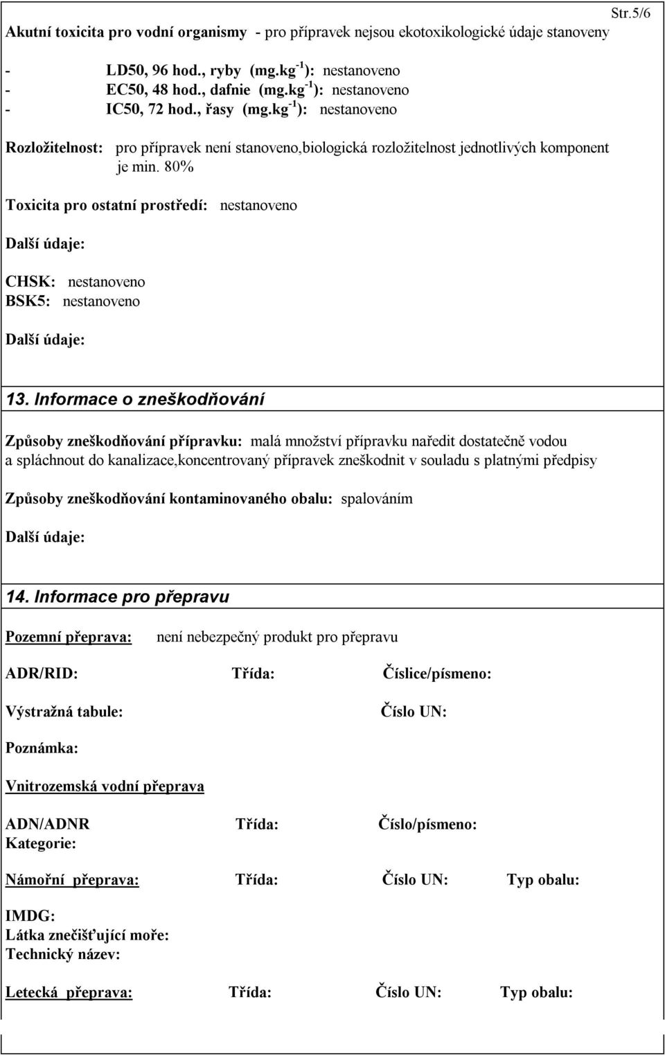 80% Toxicita pro ostatní prostředí: nestanoveno CHSK: nestanoveno BSK5: nestanoveno 13.