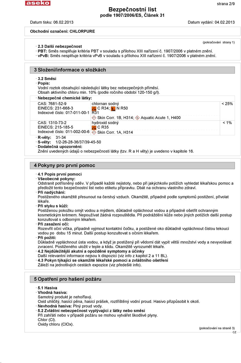 2 Směsi Popis: Vodní roztok obsahující následující látky bez nebezpečných příměsí. Obsah aktivního chloru min. 10% (podle ročního období 120-150 g/l).