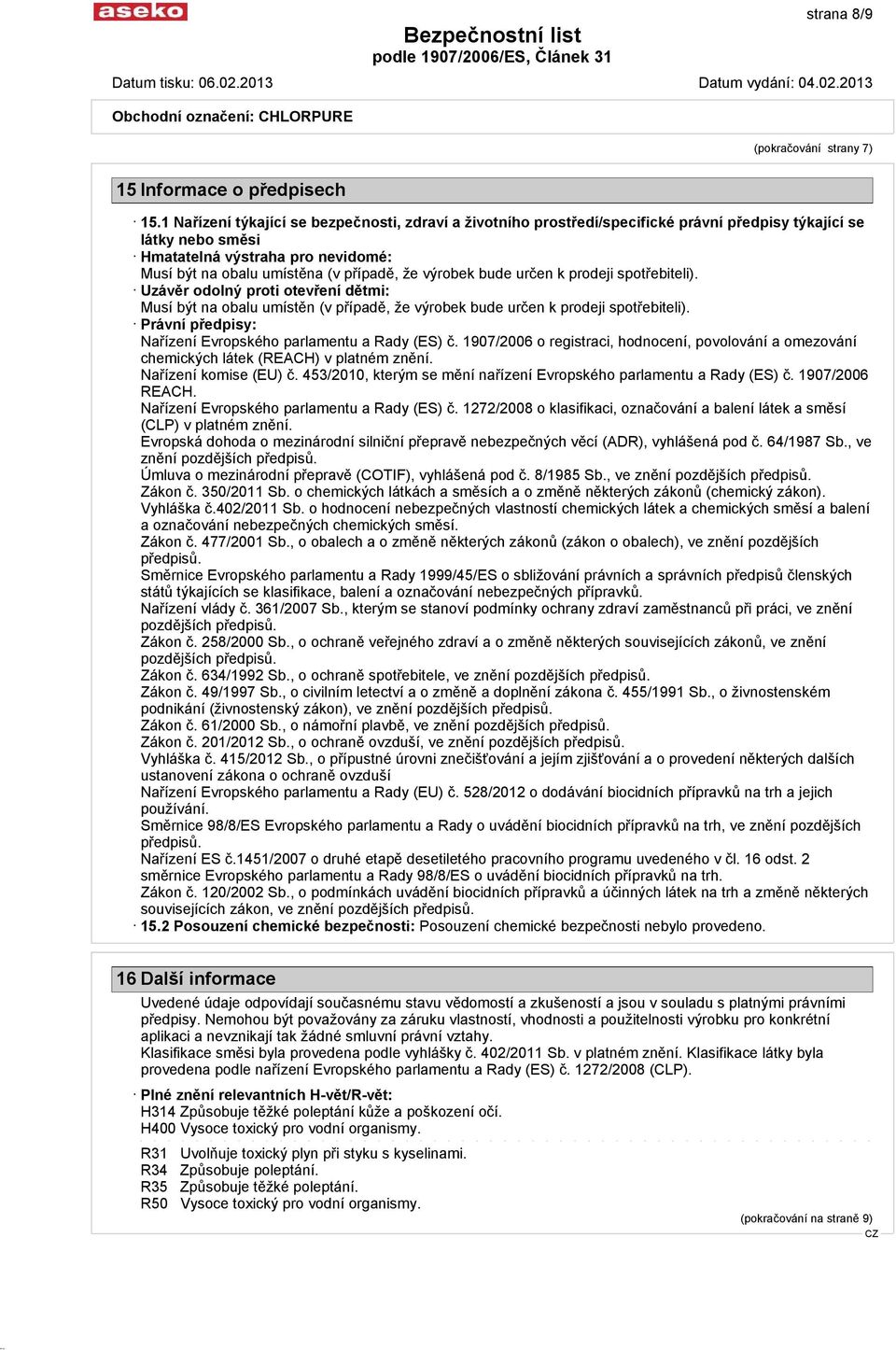 výrobek bude určen k prodeji spotřebiteli). Uzávěr odolný proti otevření dětmi: Musí být na obalu umístěn (v případě, že výrobek bude určen k prodeji spotřebiteli).