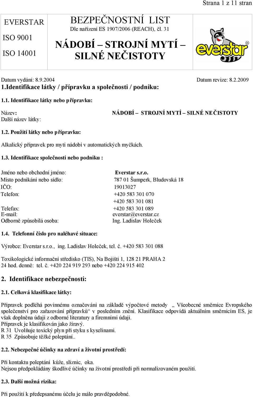 cz Odborně způsobilá osoba: Ing. Ladislav Holeček 1.4. Telefonní číslo pro naléhavé situace: Výrobce: Everstar s.r.o., ing. Ladislav Holeček, tel. č. +420 583 301 088 Toxikologické informační středisko (TIS), Na Bojišti 1, 128 21 PRAHA 2 24 hod.