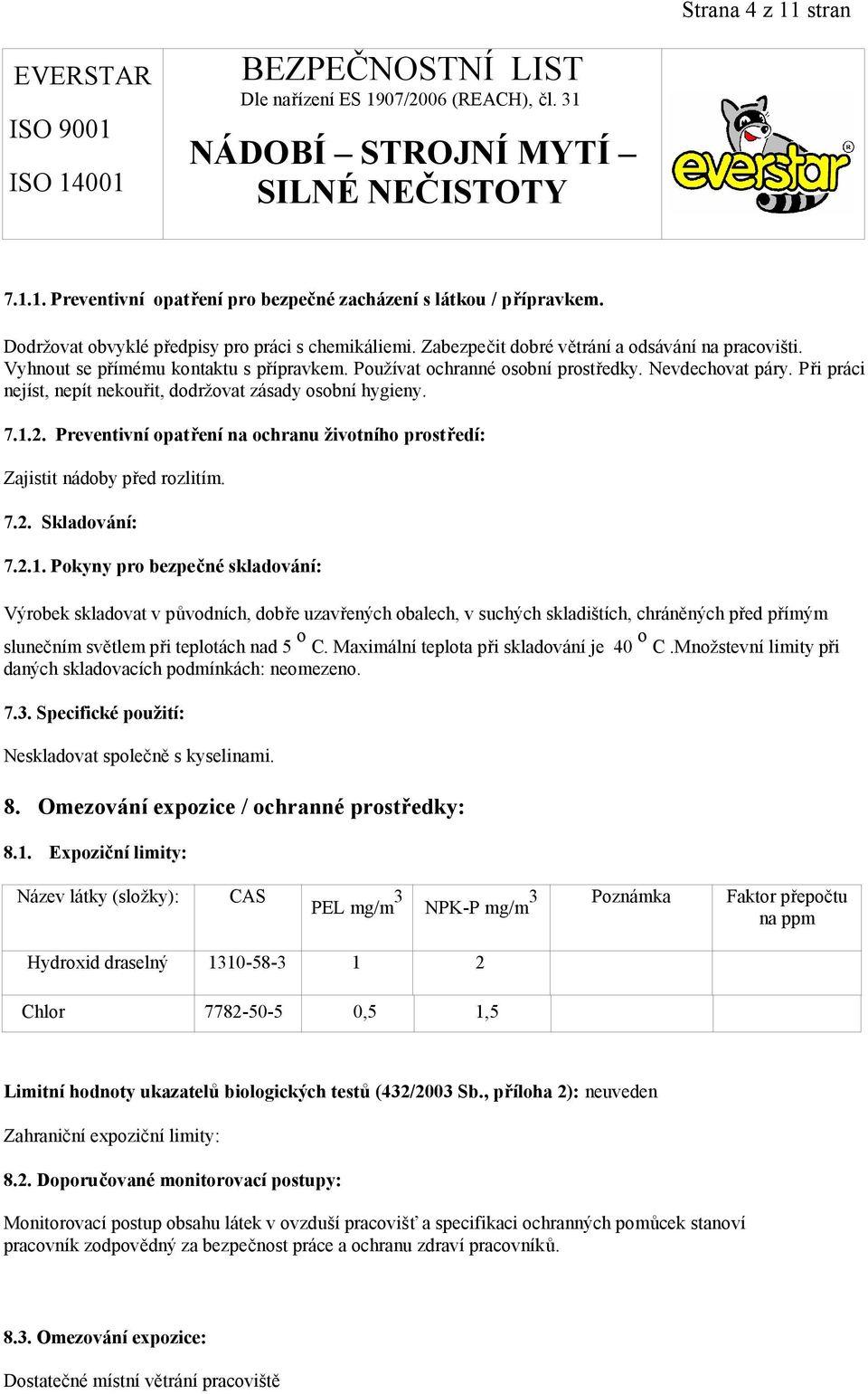 Preventivní opatření na ochranu životního prostředí: Zajistit nádoby před rozlitím. 7.2. Skladování: 7.2.1.