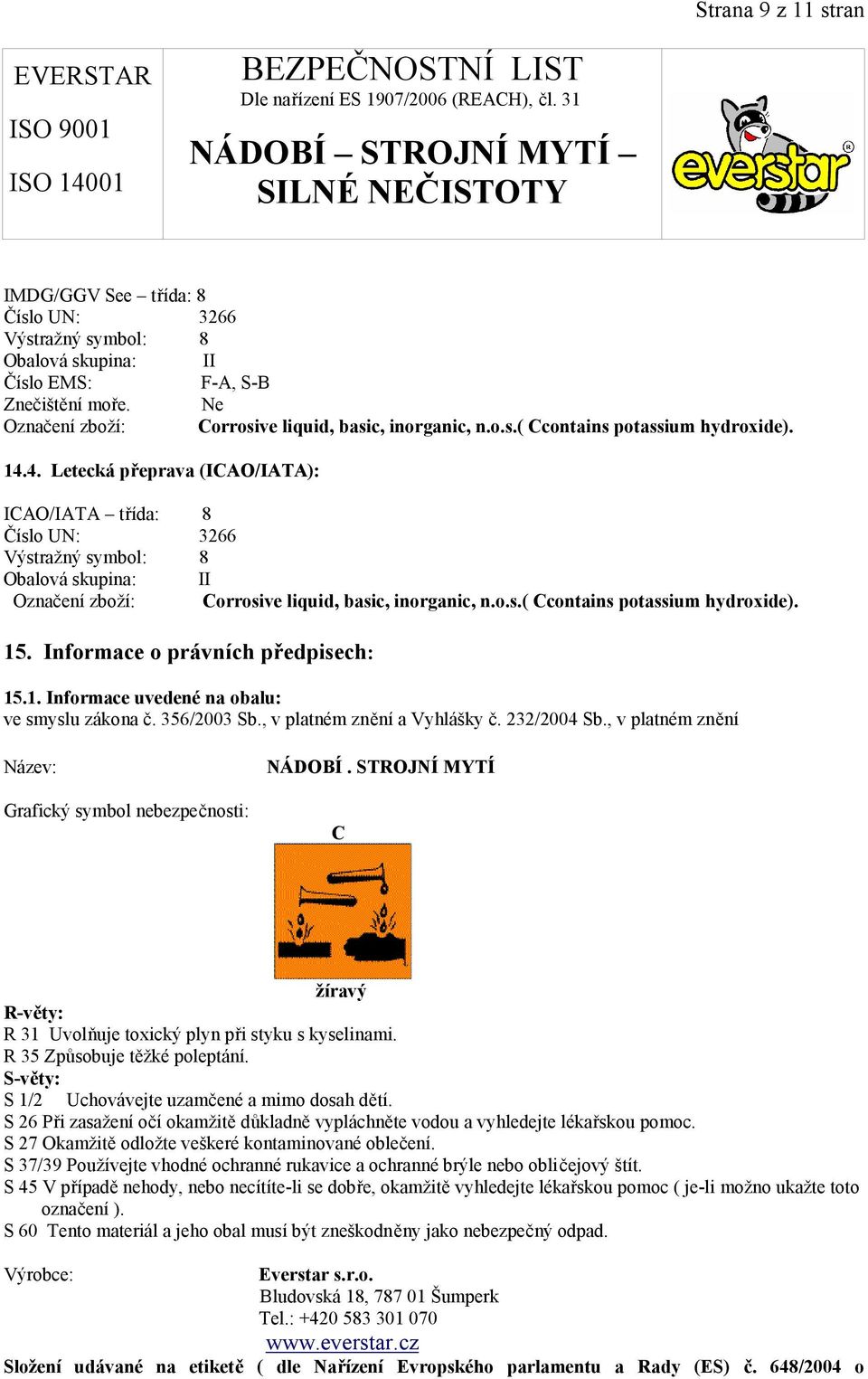 15. Informace o právních předpisech: 15.1. Informace uvedené na obalu: ve smyslu zákona č. 356/2003 Sb., v platném znění a Vyhlášky č. 232/2004 Sb.