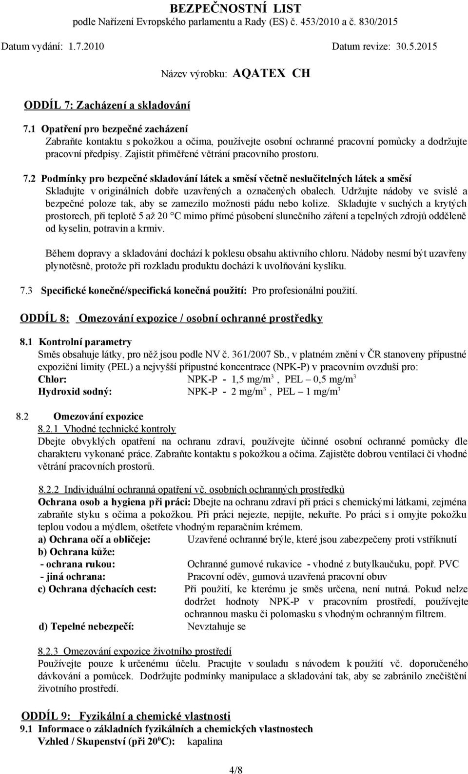 Udržujte nádoby ve svislé a bezpečné poloze tak, aby se zamezilo možnosti pádu nebo kolize.