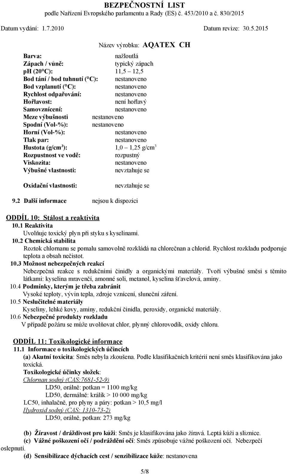 2 Další informace nejsou k dispozici ODDÍL 10: Stálost a reaktivita 10.1 Reaktivita Uvolňuje toxický plyn při styku s kyselinami. 10.2 Chemická stabilita Roztok chlornanu se pomalu samovolně rozkládá na chlorečnan a chlorid.