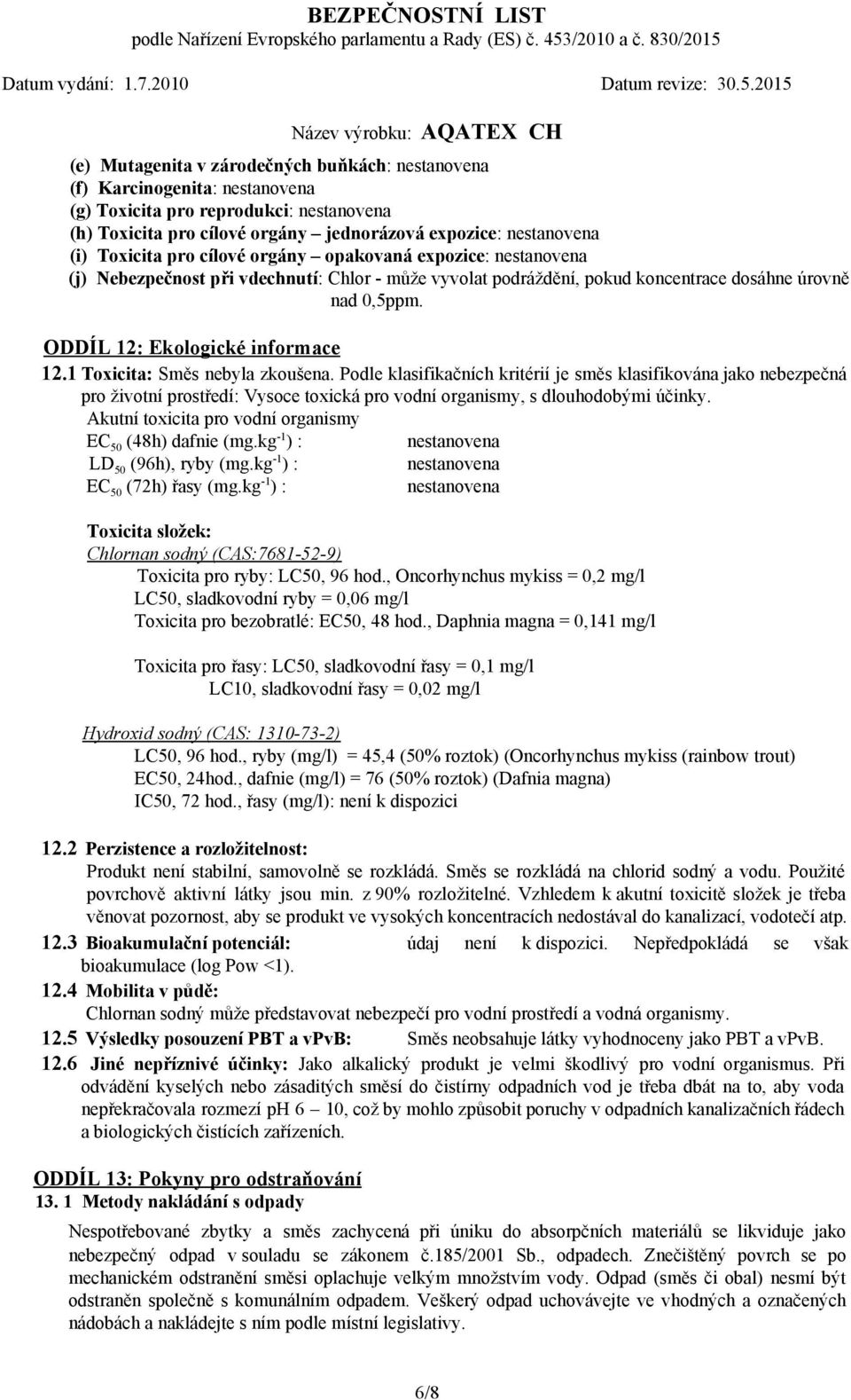 ODDÍL 12: Ekologické informace 12.1 Toxicita: Směs nebyla zkoušena.