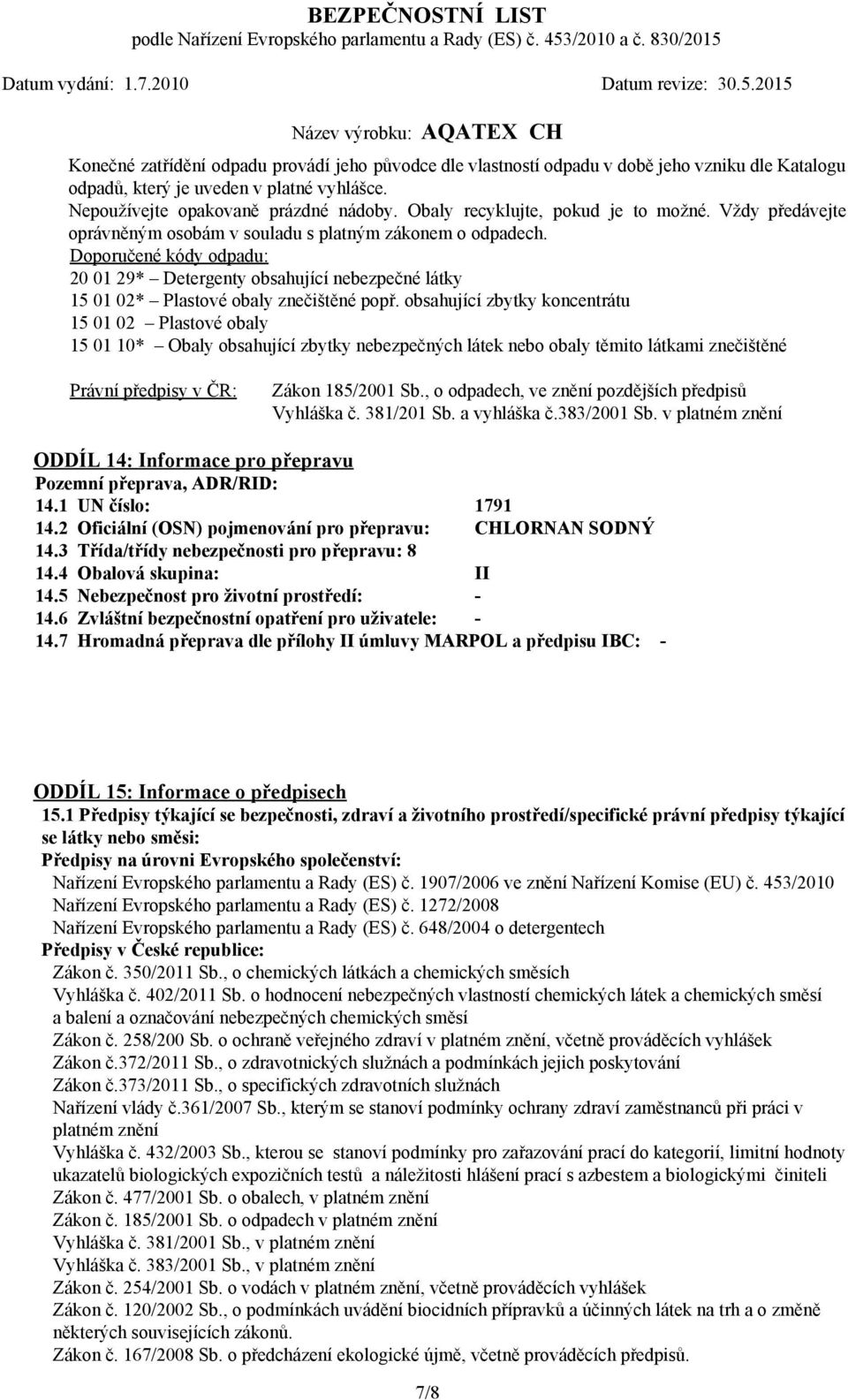 Doporučené kódy odpadu: 20 01 29* Detergenty obsahující nebezpečné látky 15 01 02* Plastové obaly znečištěné popř.