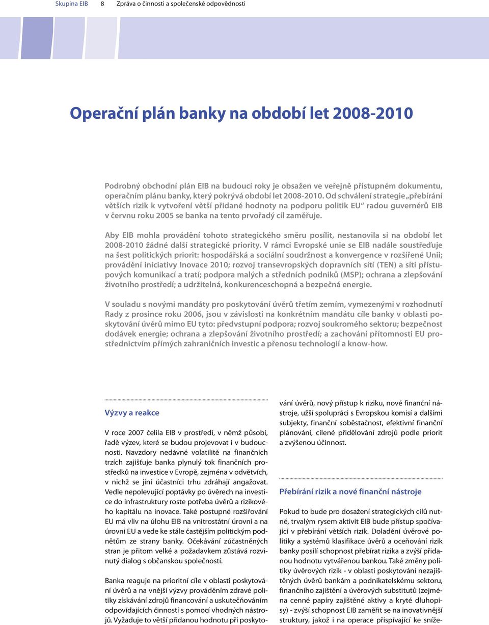 Od schválení strategie přebírání větších rizik k vytvoření větší přidané hodnoty na podporu politik EU radou guvernérů EIB v červnu roku 2005 se banka na tento prvořadý cíl zaměřuje.