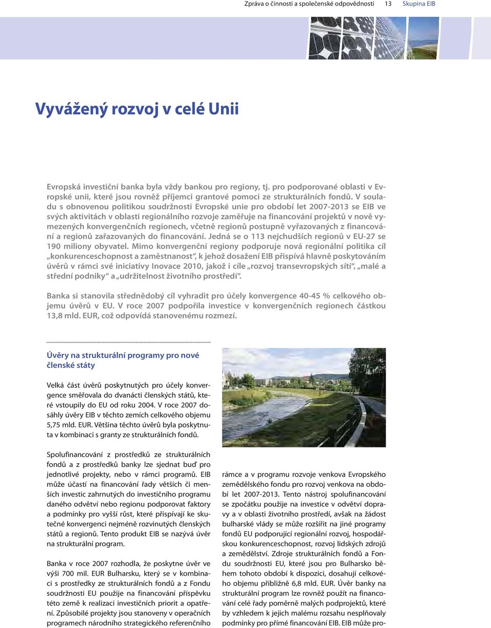 v souladu sobnovenou politikou soudržnosti Evropské unie pro období let 2007-2013 se EIB ve svých aktivitách v oblasti regionálního rozvoje zaměřuje na financování projektů v nově vymezených