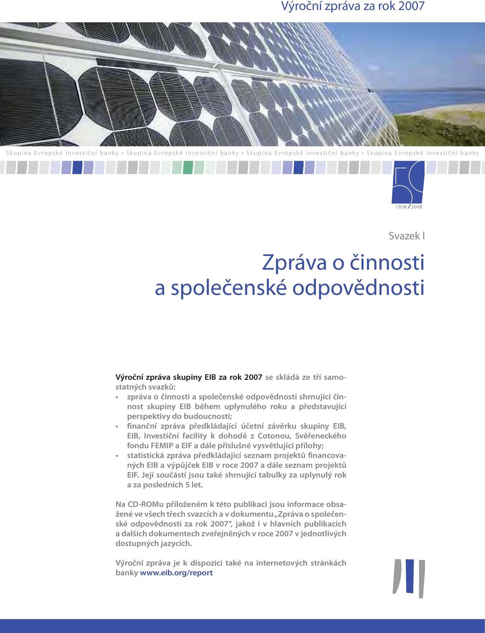 představující perspektivydobudoucnosti; finanční zpráva předkládající účetní závěrku skupiny EIB, EIB,Investiční facility k dohodě z Cotonou,Svěřeneckého fondu FEMIP a EIF a dále příslušné