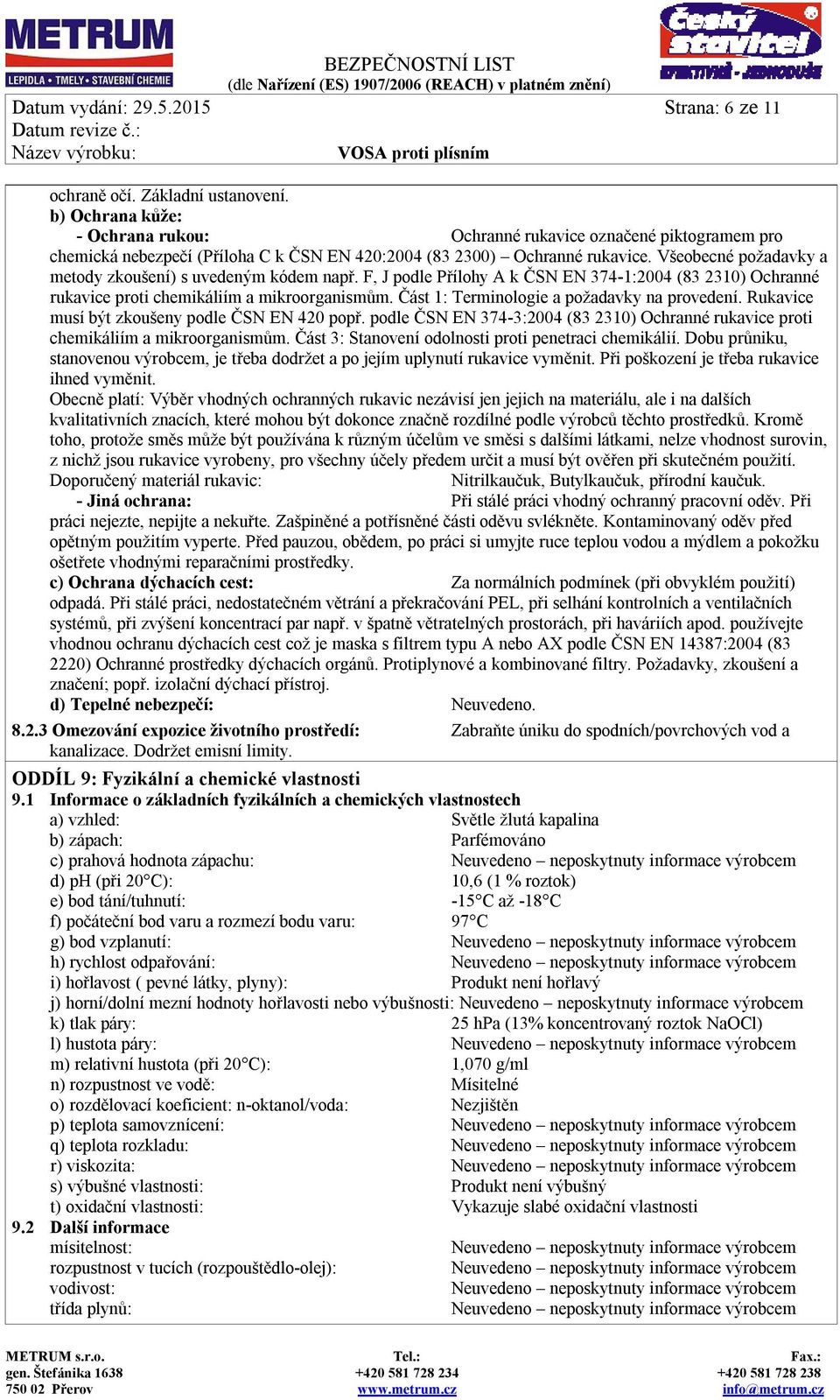 Všeobecné požadavky a metody zkoušení) s uvedeným kódem např. F, J podle Přílohy A k ČSN EN 374-1:2004 (83 2310) Ochranné rukavice proti chemikáliím a mikroorganismům.