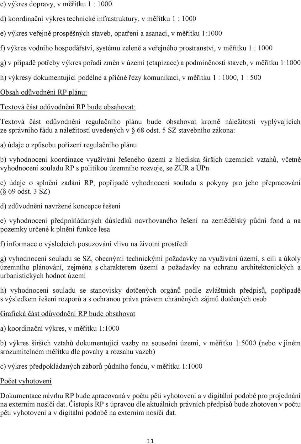 podélné a pøíèné øezy komunikací, v mìøítku 1 : 1000, 1 : 500 Obsah odùvodnìní RP plánu: Textová èást odùvodnìní RP bude obsahovat: Textová èást odùvodnìní regulaèního plánu bude obsahovat kromì