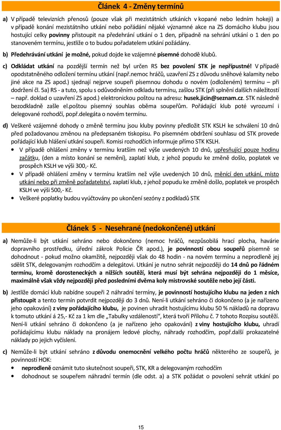 b) Předehrávání utkání je možné, pokud dojde ke vzájemné písemné dohodě klubů. c) Odkládat utkání na pozdější termín než byl určen RS bez povolení STK je nepřípustné!