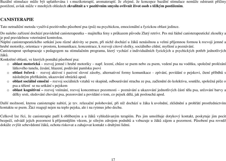 CANISTERAPIE Tato netradiční metoda využívá pozitivního působení psa (psů) na psychickou, emocionální a fyzickou oblast jedince.