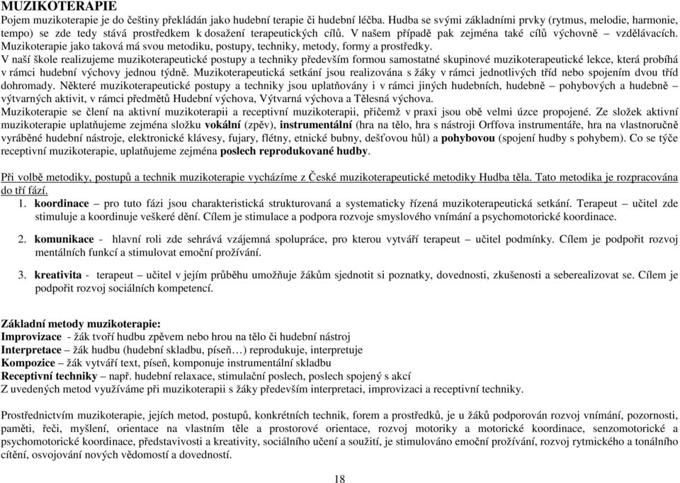 Muzikoterapie jako taková má svou metodiku, postupy, techniky, metody, formy a prostředky.