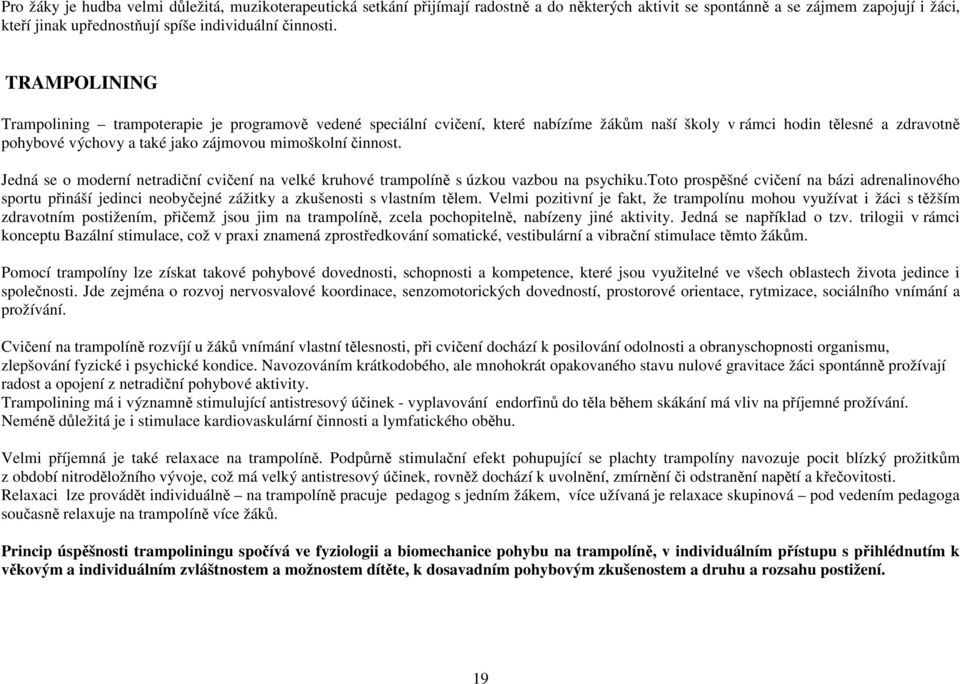 činnost. Jedná se o moderní netradiční cvičení na velké kruhové trampolíně s úzkou vazbou na psychiku.