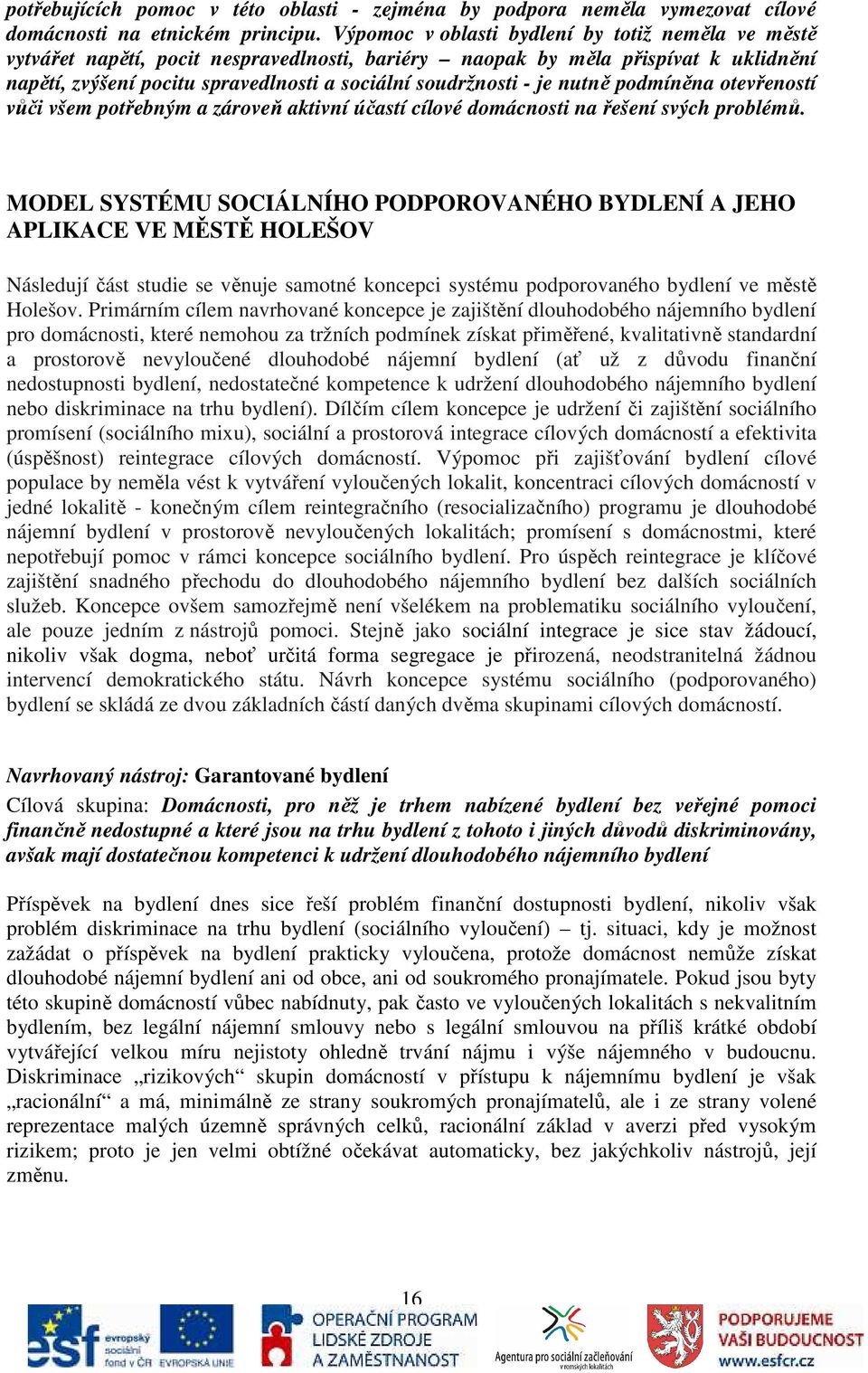 je nutně podmíněna otevřeností vůči všem potřebným a zároveň aktivní účastí cílové domácnosti na řešení svých problémů.