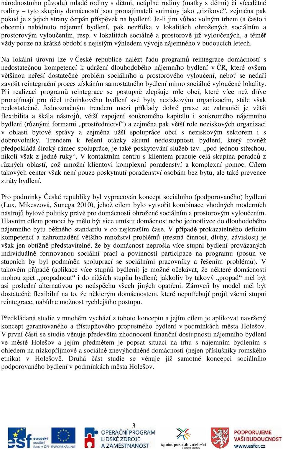 v lokalitách sociálně a prostorově již vyloučených, a téměř vždy pouze na krátké období s nejistým výhledem vývoje nájemného v budoucích letech.